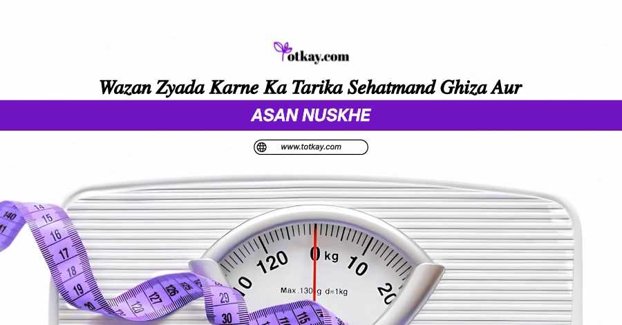 Wazan Zyada Karne Ka Tarika: Sehatmand Ghiza Aur Asan Nuskhe - totkay.com