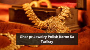 Ghar pr Jewelry Polish Karne Ka Tarikay
