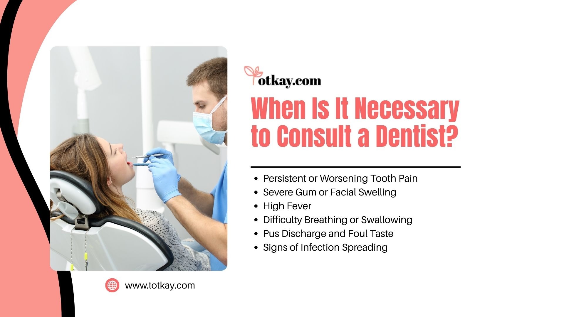 Infographic titled "When Is It Necessary to Consult a Dentist?" from totkay.com, featuring a photo of a female patient undergoing a dental examination. Listed points include: persistent or worsening tooth pain, severe gum or facial swelling, high fever, difficulty breathing or swallowing, pus discharge and foul taste, and signs of infection spreading.