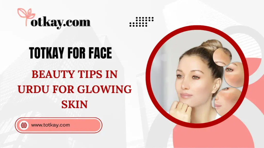 Totkay for Face - Beauty Tips in Urdu for Glowing Skin - totkay.com