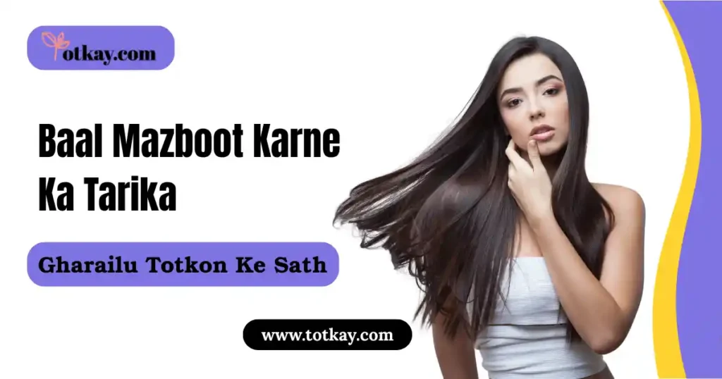 Baal Mazboot Karne Ka Tarika: Gharailu Totkon Ke Sath - totkay.com