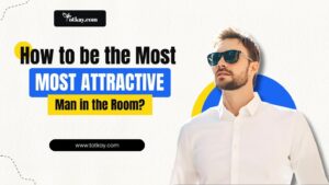 How to be the most Attractive Man in the room - totkay.com