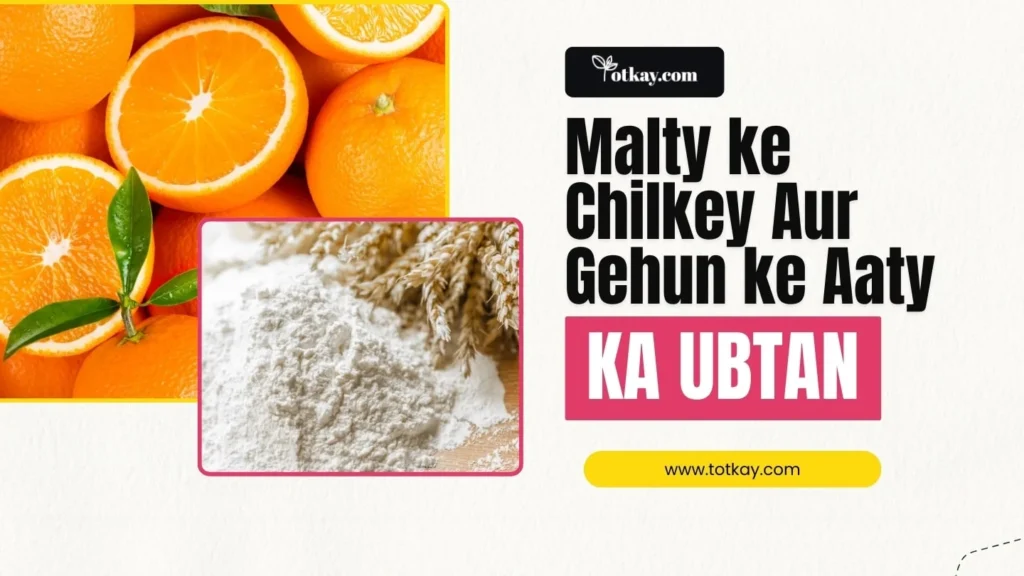 Fresh orange slices and wheat flour next to text reading "Malty ke Chilkey Aur Gehun ke Aaty KA UBTAN".