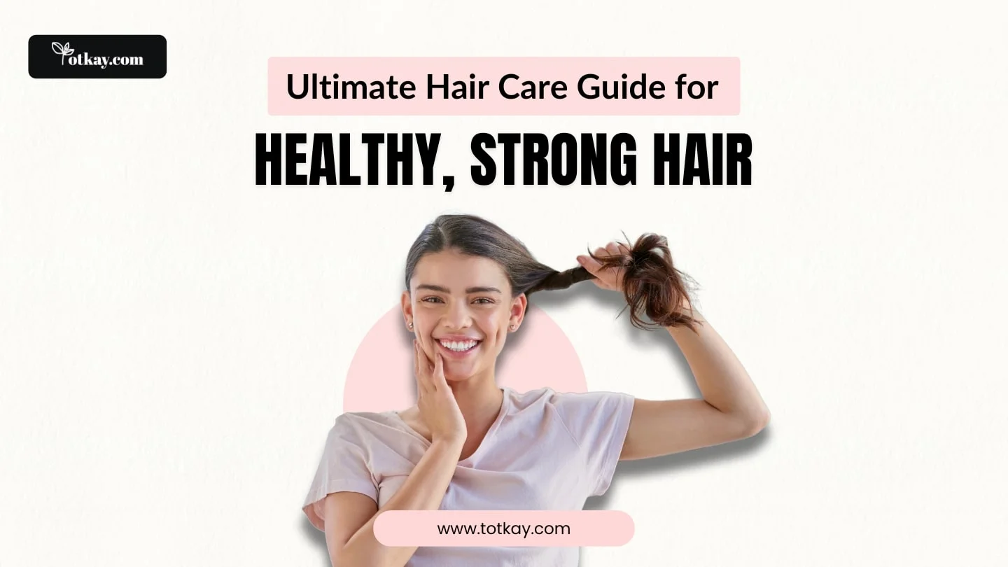 Ultimate Hair Care Guide for Healthy, Strong Hair