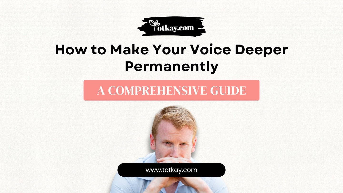 How to Make Your Voice Deeper Permanently A Comprehensive Guide
