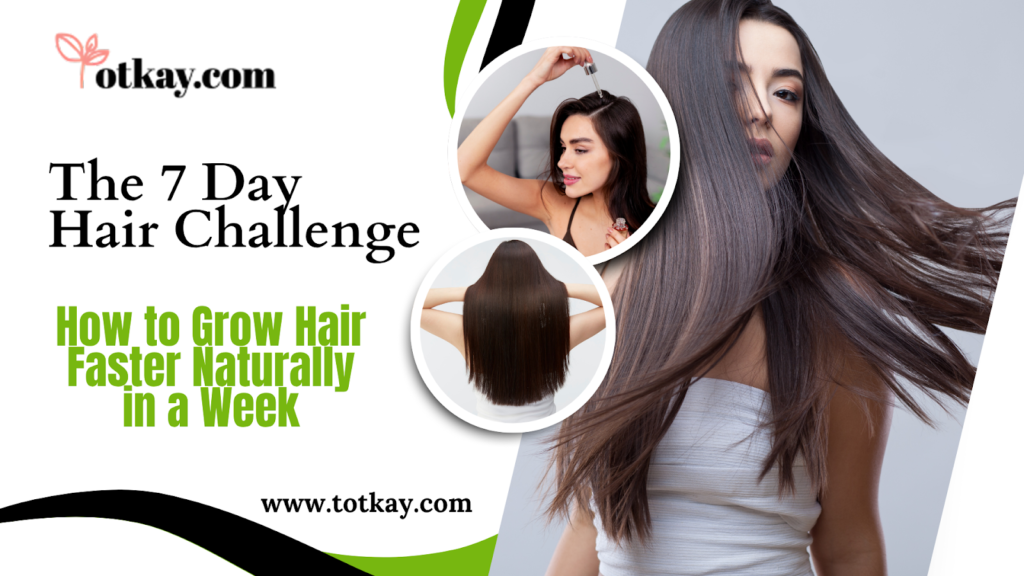 The 7 Day Hair Challenge How to Grow Hair in a Week totkay.com
