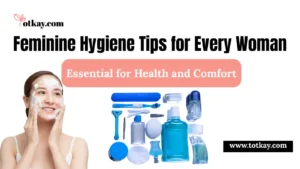 Feminine Hygiene Tips for Every Woman: Essential for Health and Comfort - totkay.com