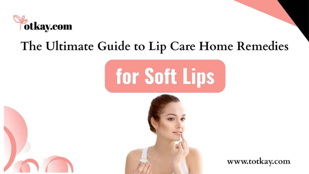 Best Lip Care Home Remedies for Soft Healthy Lips Naturally
