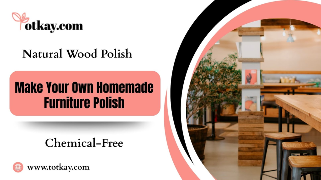 The Ultimate Guide to Homemade Furniture Polish (Chemical-Free) 1 The Ultimate Guide to Homemade Furniture Polish (Chemical-Free) - totkay.com