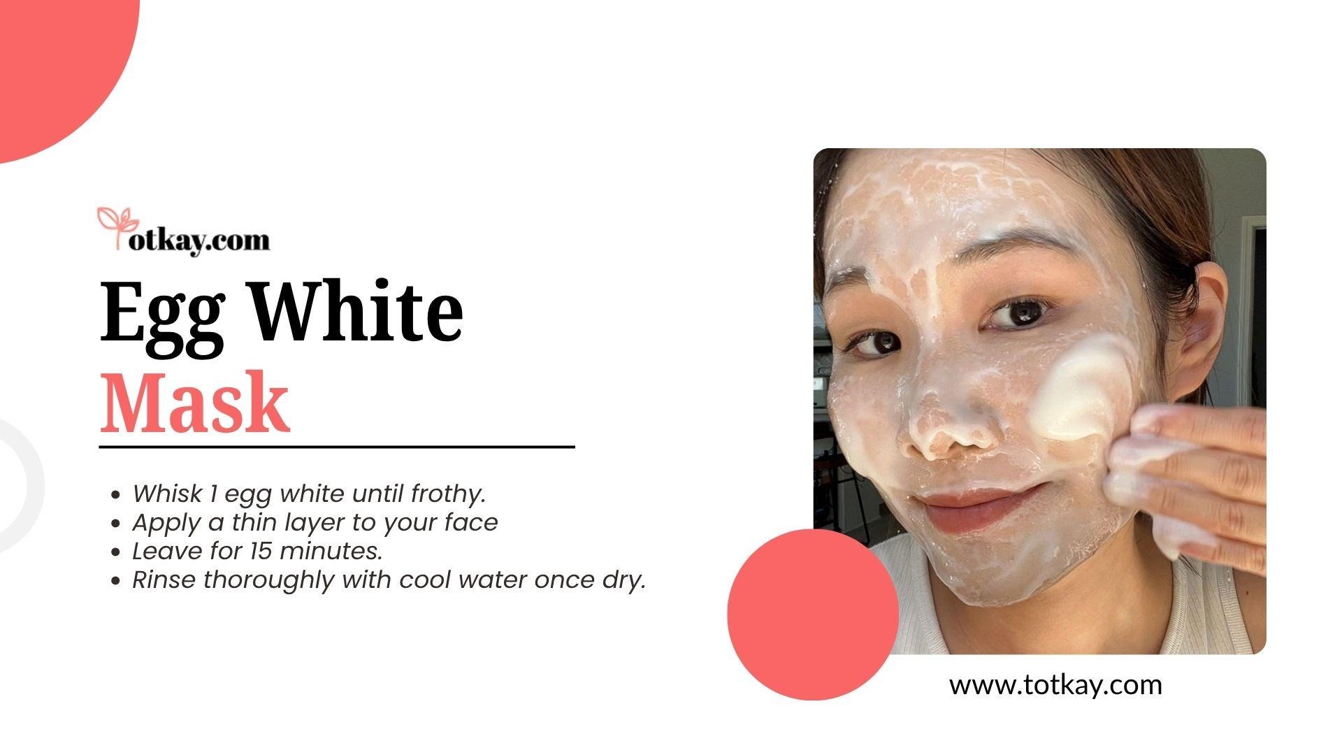 Infographic titled "Egg White Mask" from totkay.com, showing a close-up of a woman applying frothy white mask paste to her face. Instructions listed: Whisk 1 egg white until frothy, Apply a thin layer to your face, Leave for 15 minutes, and Rinse thoroughly with cool water once dry. Website: www.totkay.com.