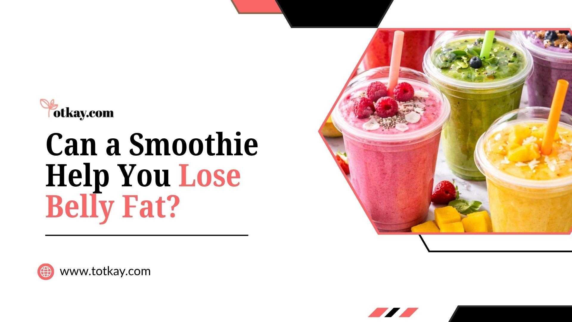 Weight Loss Smoothie Recipes: Tasty Blends for Slimming Down 2 nformational graphic titled "Can a Smoothie Help You Lose Belly Fat?" by totkay.com, showcasing an assortment of colorful fruit and vegetable smoothies in clear cups with straws.