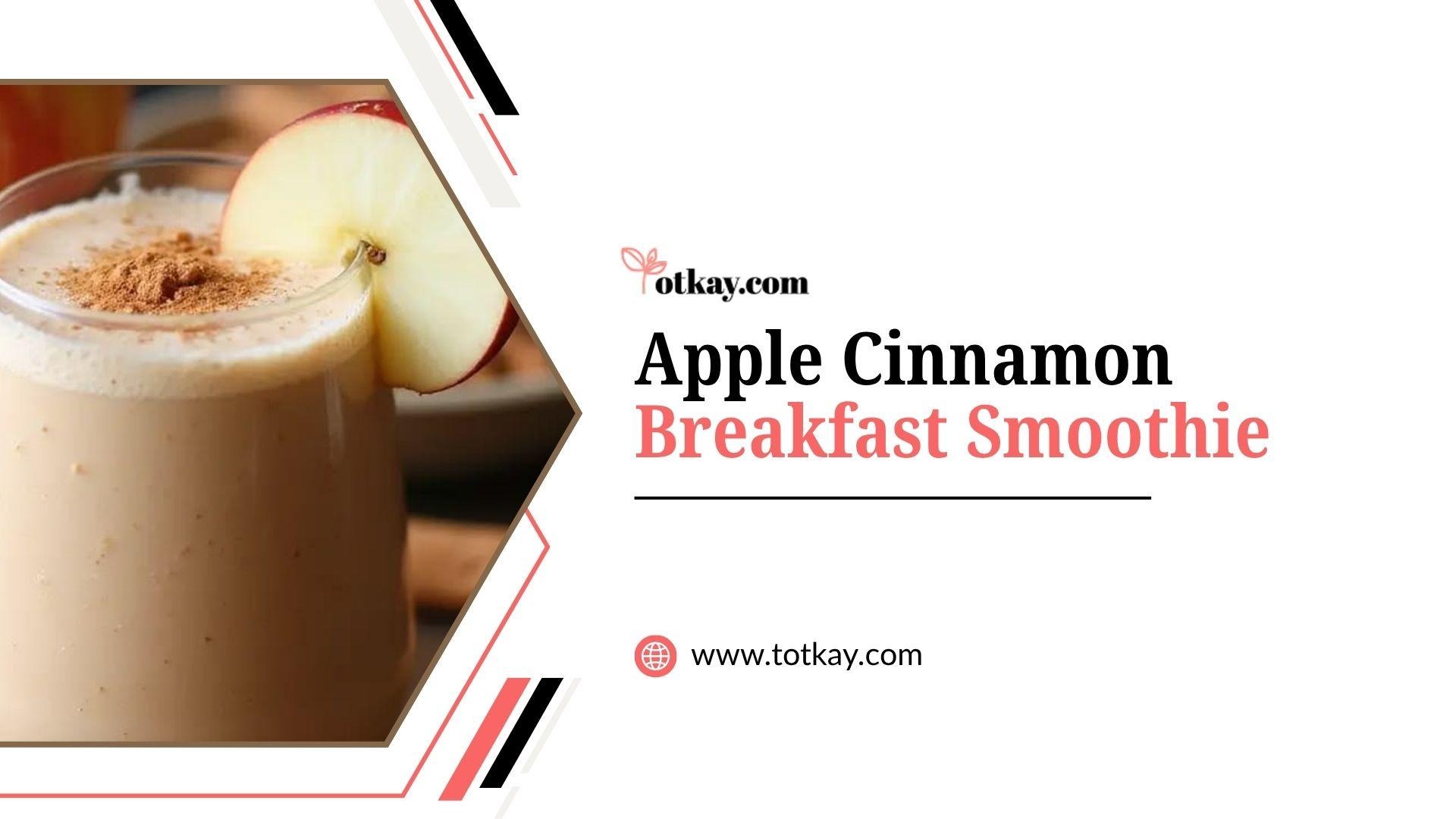 Weight Loss Smoothie Recipes: Tasty Blends for Slimming Down 5 Recipe title graphic titled "Apple Cinnamon Breakfast Smoothie" by totkay.com, displaying a glass filled with a creamy spiced smoothie topped with cinnamon powder and an apple slice garnish.
