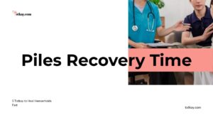 Piles Recovery Time: How to Heal Hemorrhoids Fast