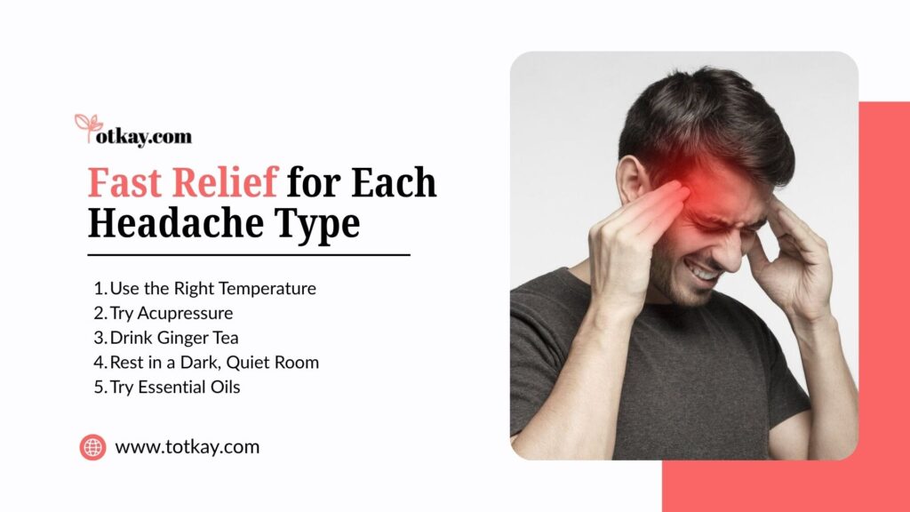 Headache Home Remedy: Fast Natural Relief Tips 3 Infographic slide titled "Fast Relief for Each Headache Type" by totkay.com listing five tips: Use the Right Temperature, Try Acupressure, Drink Ginger Tea, Rest in a Dark, Quiet Room, and Try Essential Oils, featuring a man wincing while massaging his temples with a red highlight indicating localized headache pain.