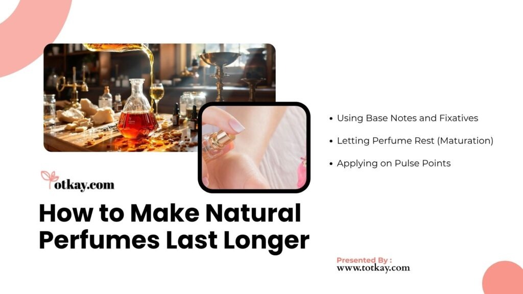 How to make natural perfumes last longer using base notes, fixatives, maturation and pulse point application