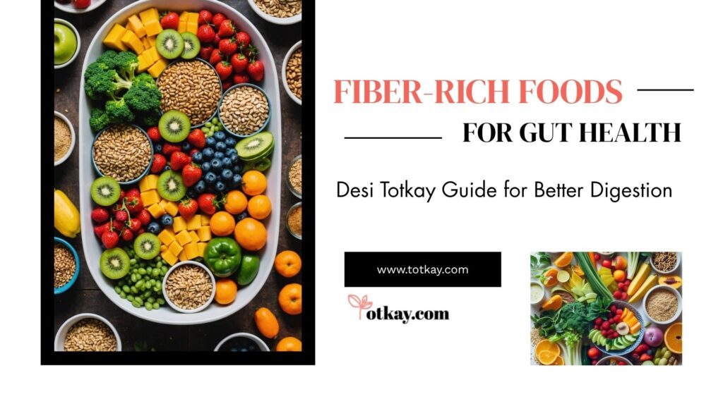 Fiber-Rich Foods for Gut Health: Desi Totkay Guide for Better Digestion